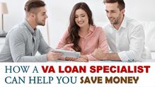 How a VA Loan Specialist Can Help You Save Money