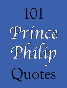 101 Prince Philip Quotes