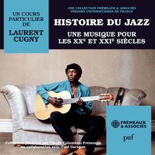 Histoire du Jazz. Une musique pour les XXe et XXIe siècles