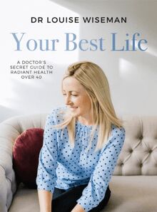 Your Best Life - A Doctor s Secret Guide to Radiant Health Over 40