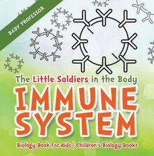The Little Soldiers in the Body - Immune System - Biology Book for Kids | Children s Biology Books