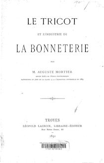 Le tricot et l industrie de la bonneterie / par M. Auguste Mortier,...