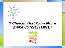 7 Choices that Calm Mums make CONSISTENTLY