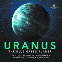 Uranus : The Blue-Green Planet | Solar System Book for Kids Grade 4 | Children s Astronomy & Space Books