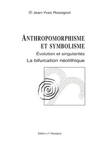 Anthropomorphisme et symbolisme ; Évolution et singularités ; La bifurcation néolithique