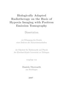 Biologically adapted radiotherapy on the basis of hypoxia imaging with positron emission tomography [Elektronische Ressource] / vorgelegt von Daniela Thorwarth