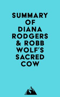 Summary of Diana Rodgers & Robb Wolf s Sacred Cow