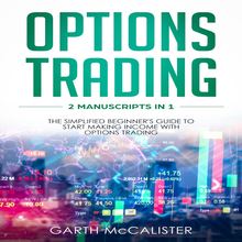 Options Trading : 2 Manuscripts in 1 - The Simplified Beginner s Guide to Start Making Income with Options Trading