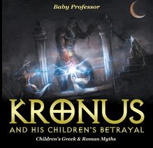 Kronus and His Children s Betrayal- Children s Greek & Roman Myths