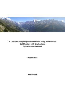 A Climate Change Impact Assessment Study on Mountain Soil Moisture with Emphasis on Epistemic Uncertainties [Elektronische Ressource] / Ole Kristen Rößler. Mathematisch-Naturwissenschaftliche Fakultät