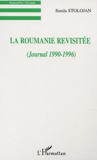 LA ROUMANIE REVISITÉE (JOURNAL 1990-1996)