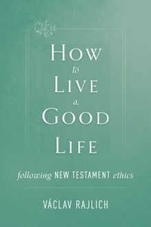How to Live a Good Life Following New Testament Ethics