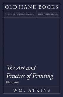 The Art and Practice of Printing - Illustrated