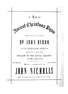 Partition complète, An Ancient Christmas Hymn Composed by Dr. John Byrom, an anglais Poet who was elected Fellow of pour Royal Society en pour Year 17, Music composed by John Nicholls, Author of many travaux most of which are out of print