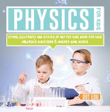 Physics for Kids | Atoms, Electricity and States of Matter Quiz Book for Kids | Children s Questions & Answer Game Books