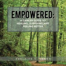 Empowered: a Cancer Guide to Healing, Surviving, and Feeling Better