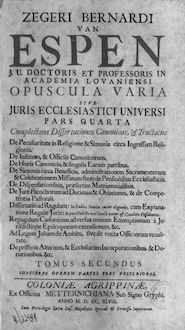 Zegeri Bernardi van Espen....Opuscula varia sive Juris ecclesiastici universi pars quarta... tomus secundus, continens operum partes tres posteriores