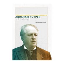 Abraham Kuyper, sa vie et sa théologie
