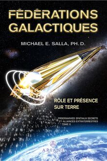 Programmes spatiaux secrets et alliances extraterrestres tome VI : Fédérations galactiques – rôle et présence sur Terre