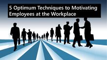 5 Optimum Techniques To Motivating Employees At The Workplace