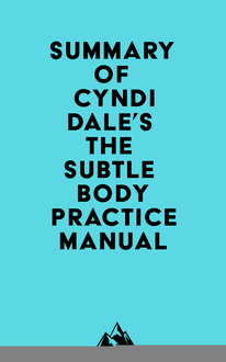 Summary of Cyndi Dale s The Subtle Body Practice Manual
