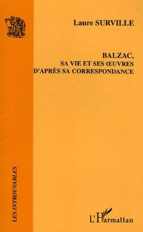 Balzac, sa vie et ses oeuvres d après sa correspondance