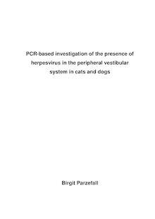 PCR-based investigation of the presence of herpesvirus in the peripheral vestibular system in cats and dogs [Elektronische Ressource] / von Birgit Parzefall