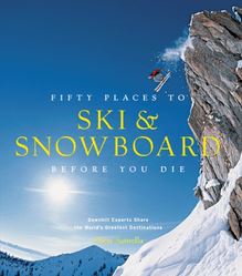Fifty Places to Ski and Snowboard Before You Die