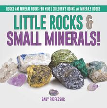 Little Rocks & Small Minerals! | Rocks And Mineral Books for Kids | Children s Rocks & Minerals Books