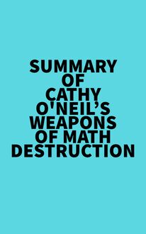 Summary of Cathy O Neil s Weapons of Math Destruction