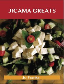 Jicama Greats: Delicious Jicama Recipes, The Top 93 Jicama Recipes