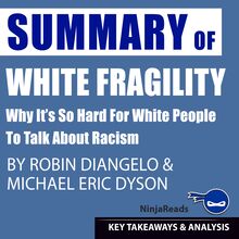 Summary of White Fragility: Why It s so Hard for White People to Talk About Racism by Robin J. DiAngelo & Michael Eric Dyson: Key Takeaways & Analysis Included