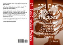 371 Best Chocolate Recipes: Mouthwatering Baking and Cooking with Chocolate for all your Chocolate Desires