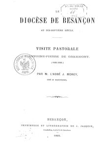 Le diocèse de Besançon au XVIIe siècle : visite pastorale d Antoine-Pierre de Grammont (1665-1668) / par M. l abbé J. Morey,...