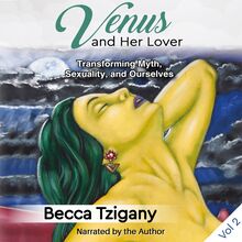 Venus and Her Lover: Volume 2: Transforming Myth, Sexuality, and Ourselves