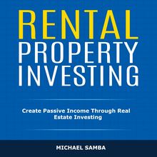Rental Property Investing: Create Passive Income Through Real Estate Investing