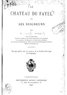 Le château du Fayel et ses seigneurs / par M. l abbé E. Morel,... ; ouvrage publié sous les auspices de la Société historique de Compiègne