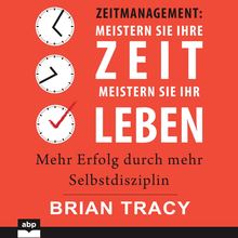 Zeitmanagement - Meistern Sie Ihre Zeit, meistern Sie Ihr Leben
