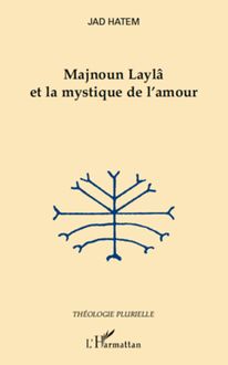 Majnoun Laylâ et la mystique de l amour