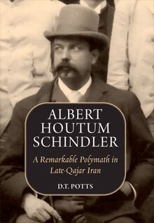 Albert Houtum Schindler: A Remarkable Polymath in Late-Qajar Iran