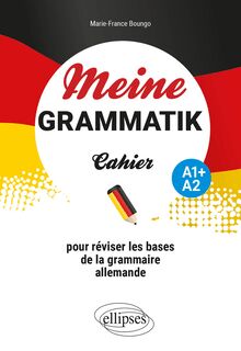 Meine Grammatik A1+/A2 : Cahier pour réviser les bases de la grammaire allemande