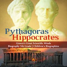 Pythagoras & Hippocrates | Greece s Great Scientific Minds | Biography 5th Grade | Children s Biographies