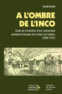 À l ombre de l INCO : Étude de la transition d une communauté canadienne-française de la région de Sudbury (1890-1972)