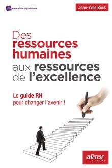 Des ressources humaines aux ressources de l’excellence - Le Guide RH pour changer l’avenir ! 