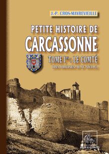 Petite Histoire de Carcassonne (Tome Ier : le Comté)