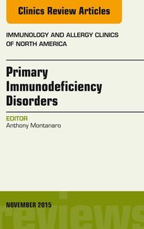 Primary Immunodeficiency Disorders, An Issue of Immunology and Allergy Clinics of North America 35-4