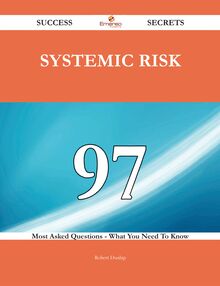 Systemic Risk 97 Success Secrets - 97 Most Asked Questions On Systemic Risk - What You Need To Know