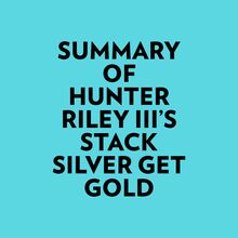 Summary of Hunter Riley III s Stack Silver Get Gold