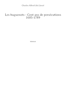 Les huguenots - Cent ans de persécutions 1685-1789