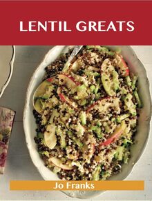 Lentil Greats: Delicious Lentil Recipes, The Top 84 Lentil Recipes
